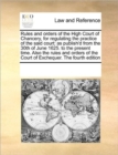 Image for Rules and Orders of the High Court of Chancery, for Regulating the Practice of the Said Court : As Publish&#39;d from the 30th of June 1625. to the Present Time. Also the Rules and Orders of the Court of 