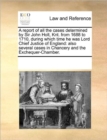 Image for A report of all the cases determined by Sir John Holt, Knt. from 1688 to 1710, during which time he was Lord Chief Justice of England : also several cases in Chancery and the Exchequer-Chamber.