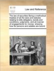 Image for The Law of Securities Being a Methodical Treatise of All the Laws and Statutes Relating to Bills Obligatory, Bonds and Conditions, Judgments, and All Manner of Engagements for Money : Shewing How Far 