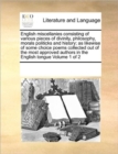 Image for English miscellanies consisting of various pieces of divinity, philosophy, morals politicks and history; as likewise of some choice poems collected out of the most approved authors in the English tong