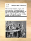 Image for The book of common prayer, and administration of the sacraments, and other rites and ceremonies of the Church, according to the use of the Church of England : together with the Psalter, or Psalms of D