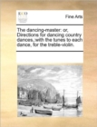 Image for The Dancing-Master : Or, Directions for Dancing Country Dances: With the Tunes to Each Dance, for the Treble-Violin.