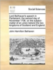 Image for Lord Beilhaven&#39;s speech in Parliament, the second day of November 1706. on the subject-matter of an union betwixt the two kingdoms of Scotland and England.