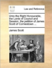 Image for Unto the Right Honourable, the Lords of Council and Session, the petition of James Scott of Comiestown ...