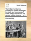 Image for The British Merchant : A Collection of Papers Relating to the Trade and Commerce of Great Britain and Ireland the Second Edition. Volume 1 of
