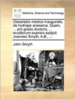 Image for Dissertatio medica inauguralis, de hydrope anasarca. Quam, ... pro gradu doctoris, ... eruditorum examini subjicit Joannes Smyth, A.B., ...