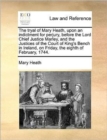 Image for The tryal of Mary Heath, upon an indictment for perjury, before the Lord Chief Justice Marley, and the Justices of the Court of King&#39;s Bench in Ireland, on Friday, the eighth of February, 1744.