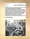 Image for The trial between the Phoenix Assurance Company and Mr. James Brown, late of St. Paul&#39;s Church Yard