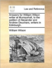 Image for Answers for William Wilson Writer at Murrayshall, to the Petition of Alexander and Andrew Deuchars, Writers in Edinburgh.
