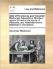 Image for State of the Process, Poor Alexander MacKenzie, Tidewaiter at Strontian; Against Roderick MacKenzie of Redcastle, and Alexander Monro, Tacksman of Dunvoronie.