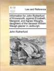 Image for Information for John Rutherfurd of Knowsouth, against Elizabeth, Margaret, and Agnes Waughs, daughters of the deceast William Waugh glazier in Jedburgh.