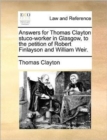 Image for Answers for Thomas Clayton Stuco-Worker in Glasgow, to the Petition of Robert Finlayson and William Weir.