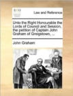 Image for Unto the Right Honourable the Lords of Council and Session, the petition of Captain John Graham of Greigstown, ...