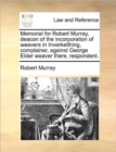 Image for Memorial for Robert Murray, deacon of the incorporation of weavers in Inverkeithing, complainer, against George Elder weaver there, respondent.