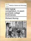 Image for Artis Logicae Compendium. in Usum Juventutis Collegii Dubliniensis.