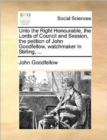 Image for Unto the Right Honourable, the Lords of Council and Session, the petition of John Goodfellow, watchmaker in Stirling, ...