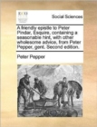 Image for A friendly epistle to Peter Pindar, Esquire, containing a seasonable hint, with other wholesome advice, from Peter Pepper, gent. Second edition.