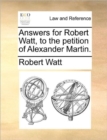 Image for Answers for Robert Watt, to the Petition of Alexander Martin.