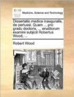 Image for Dissertatio medica inauguralis, de pertussi. Quam ... pro gradu doctoris, ... eruditorum examini subjicit Robertus Wood, ...