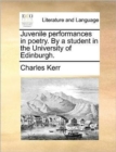 Image for Juvenile performances in poetry. By a student in the University of Edinburgh.