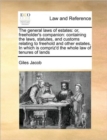 Image for The general laws of estates : or, freeholder&#39;s companion: containing the laws, statutes, and customs relating to freehold and other estates, In which is compriz&#39;d the whole law of tenures of lands
