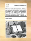Image for The new instructor clericalis, stating the authority, jurisdiction, and modern practice of the Court of King&#39;s Bench Also, the rules of the court, illustrated by useful notes and observations from the