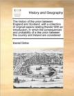 Image for The history of the union between England and Scotland, with a collection of original papers relating thereto With an introduction, in which the consequences and probability of a like union between thi