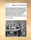 Image for Several discourses on the following subjects Viz By the most Reverend Dr John Tillotson, To which are annexed, prayers compos&#39;d by him Together with tables to all the fourteen vs : Being the fourteent