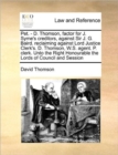 Image for Pet. - D. Thomson, Factor for J. Syme&#39;s Creditors, Against Sir J. G. Baird. Reclaiming Against Lord Justice Clerk&#39;s. D. Thomson, W.S. Agent. P. Clerk. Unto the Right Honourable the Lords of Council an