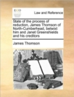 Image for State of the process of reduction, James Thomson of North-Cumberhead, betwixt him and Janet Greenshields and his creditors
