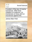 Image for A system of the law of marine insurances. With three chapters on bottomry; on insurances on lives; and on insurances against fire.