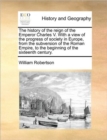 Image for The history of the reign of the Emperor Charles V. With a view of the progress of society in Europe, from the subversion of the Roman Empire, to the beginning of the sixteenth century.