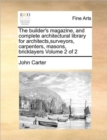 Image for The builder&#39;s magazine, and complete architectural library for architects, surveyors, carpenters, masons, bricklayers Volume 2 of 2