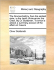 Image for The Grecian history, from the earliest state, to the death of Alexander the Great. By Dr. Goldsmith. To which is added, a summary account of the affairs of Greece