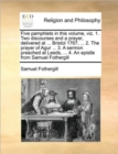 Image for Five pamphlets in this volume, viz. 1. Two discourses and a prayer, delivered at ... Bristol 1767, ... 2. The prayer of Agur ... 3. A sermon preached at Leeds, ... 4. An epistle from Samuel Fothergill