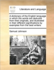 Image for A dictionary of the English language in which the words are deduced from their originals, and illustrated in their different significations by examples from the best writers. Volume 1 of 2