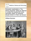 Image for Domestic Medicin[e] Or, the Family Physician : Being an Attempt to Render the Medical Art More Generally Useful, by Shewing People What Is in Their Own Power