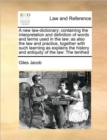 Image for A new law-dictionary : containing the interpretation and definition of words and terms used in the law: as also the law and practice, together with such learning as explains the history and antiquity 