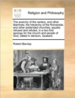 Image for The anarchy of the ranters, and other libertines; the hierarchy of the Romanists, and other pretended churches, equally refused and refuted, in a two-fold apology for the church and people of God, cal