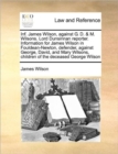 Image for Inf. James Wilson, against G. D. &amp; M. Wilsons. Lord Dunsinnan reporter. Information for James Wilson in Fouldean-Newton, defender, against George, David, and Mary Wilsons, children of the deceased Geo