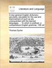 Image for A new general English dictionary; peculiarly calculated for the use and improvement of such as are unacquainted with the learned languages. ... To which is prefixed, a compendious English grammar, 13t