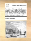 Image for The history of the reign of the Emperor Charles V With a view of the progress of society in Europe, from the subversion of the Roman Empire, to the beginning of the sixteenth century In four vs By Wil