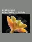Image for Sustainable Environmental Design : Adaptive Management, Bioregionalism, Bioretention, Constructed Wetland, Creative Energy Homes, Depression-Focused Re