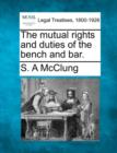 Image for The Mutual Rights and Duties of the Bench and Bar.