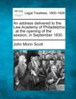 Image for An Address Delivered to the Law Academy of Philadelphia : At the Opening of the Session, in September 1830.