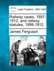 Image for Railway Cases, 1897-1912, and Railway Statutes, 1898-1912.