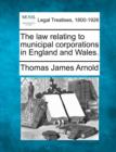 Image for The law relating to municipal corporations in England and Wales.