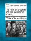 Image for The Right of Property and the Ownership of Land.