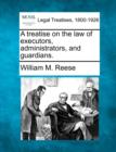 Image for A Treatise on the Law of Executors, Administrators, and Guardians.