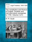 Image for The constitution and finance of English, Scottish and Irish joint-stock companies to 1720. Volume 2 of 3